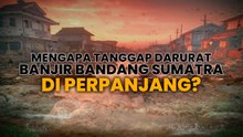 Mengapa Tanggap Darurat Banjir Bandang Sumatra Diperpanjang?