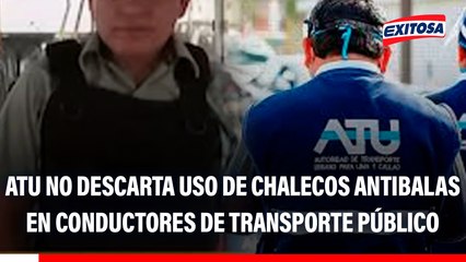 ATU no descarta que conductores de transporte público utilicen chalecos antibalas