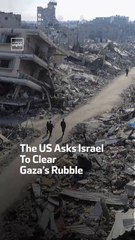 The US Asks Israel To Clear Gaza’s Rubble