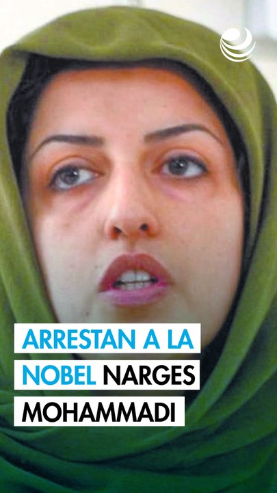 Irán arresta a la ganadora del Premio Nobel de la Paz Narges Mohammadi