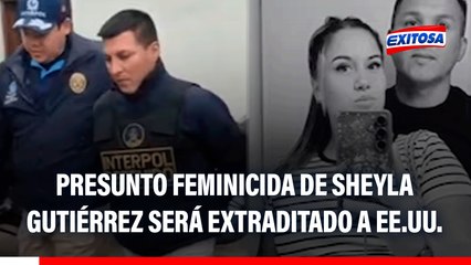 Caso Shelya Gutiérrez: Presunto feminicida será extraditado en las próximas horas