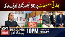 Mexico Slaps 50% Tariffs On India | ARY News 10 PM Headlines | 12th Dec 2025