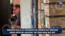 OKDIARIO caza al ex presidente de Correos muy nervioso horas antes del registro: "No tengo nada que ver"