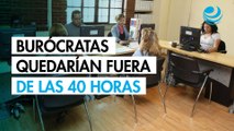 Burócratas quedarían excluidos de la reducción de jornada laboral a 40 horas