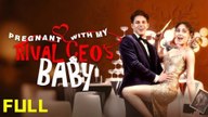 Pregnant With My Rival Ceo's Baby - Full Movie