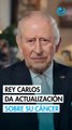 Rey Carlos afirma que su tratamiento contra el cáncer podrá reducirse en el próximo año