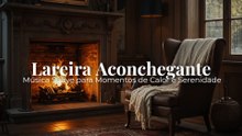 Lareira Aconchegante 🔥 | Música Suave para Momentos de Calor e Serenidade
