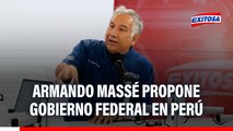 Armando Massé propone GOBIERNO FEDERAL en Perú: 