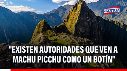 "Ven a Machu Picchu como un botín": Proturismo cuestiona a autoridades por disputa de ciudadela