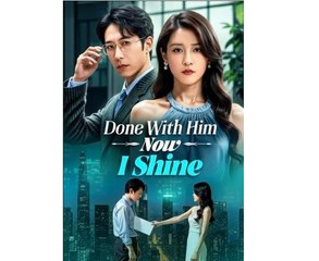 DONE WITH HIM NOW I SHINE.  - Full Movies English Sub