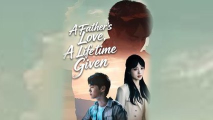 A Father's Love A Lifetime Given #shortdrama