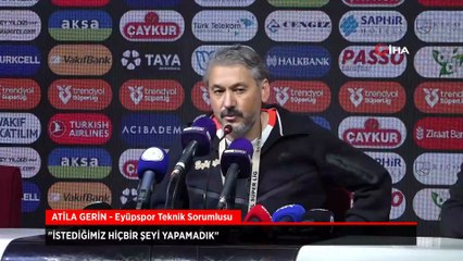 Atila Gerin: İstediğimiz hiçbir şeyi yapamadık