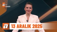 atv Ana Haber | 13 Aralık 2025