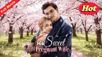 His Sweet Pregnant Wife Completed Version - Full Movie