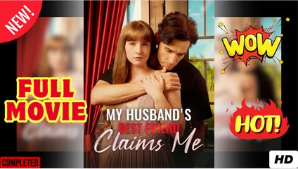 My Husband's Best Friend Claims Me Completed #FullMovie