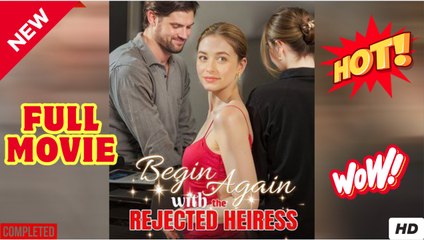 Begin Again With The Rejected Heiress (2025) - FULL & DETAILED