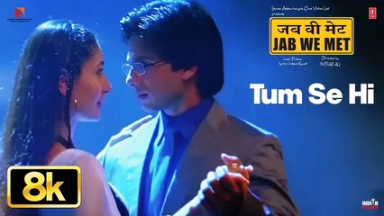 Tum Se Hi 8K Full Song | Jab We Met | Kareena Kapoor, Shahid Kapoor | Mohit Chauhan | Pritam