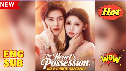[EngSub] Her Heart's Possession, His Favorite Obsession