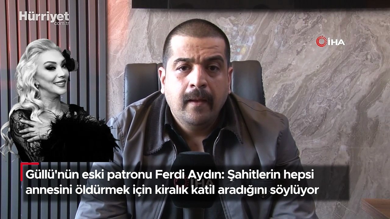 Güllü'nün eski patronu Ferdi Aydın: Şahitlerin hepsi annesini öldürmek için kiralık katil aradığını söylüyor