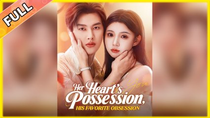 Her Heart's Possession, His Favorite Obsession Full Movie