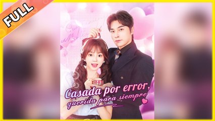 Casada por Error, Querida para Siempre (Doblado) Episodio Completo