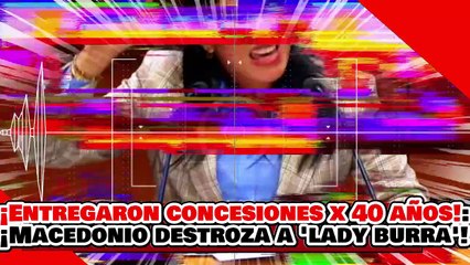 🔥🚨¡ENTREGARON CONCESIONES POR 40 AÑOS A EXTRANJEROS! ¡MACEDONIO DESPEDAZA a “LADY CARA DE BURRA”!