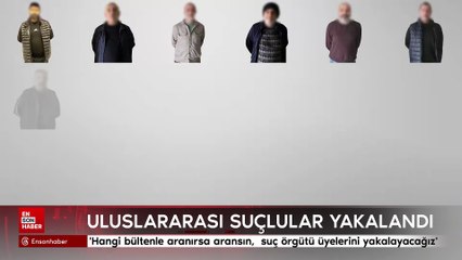 Ali Yerlikaya: Uluslararası suçlular yakalandı