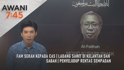AWANI 7:45 [13/12/2025] – FAM serah kepada CAS | Ladang sawit di Kelantan dan Sabah | Penyeludup rentas sempadan