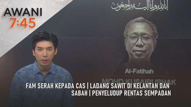 AWANI 7:45 [13/12/2025] – FAM serah kepada CAS | Ladang sawit di Kelantan dan Sabah | Penyeludup rentas sempadan