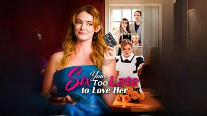 Six Years Too Late To Love Her full movie