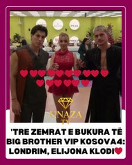 🔴'TRE ZEMRAT E BUKURA TË BIG BROTHER VIP KOSOVA 4: LONDRIM, ELIJONA KLODI❤