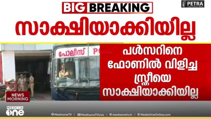 'പൾസറിനെ ഫോണിൽ വിളിച്ച സ്ത്രീയെ സാക്ഷിയാക്കിയില്ല'
