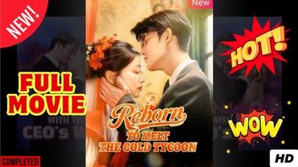Reborn to Melt the Cold Tycoon Chinese Drama FULL MOVIES ENGLISH SUB