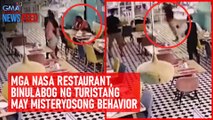 Mga nasa restaurant, binulabog ng turistang may misteryosong behavior | GMA Integrated Newsfeed