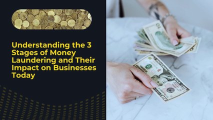 Understanding the 3 Stages of Money Laundering and Their Impact on Businesses Today