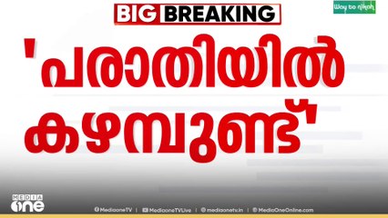 'പരാതിയിൽ കഴമ്പുണ്ട് , CCTV ദൃശ്യങ്ങൾ അടക്കം തെളിവായുണ്ട്'