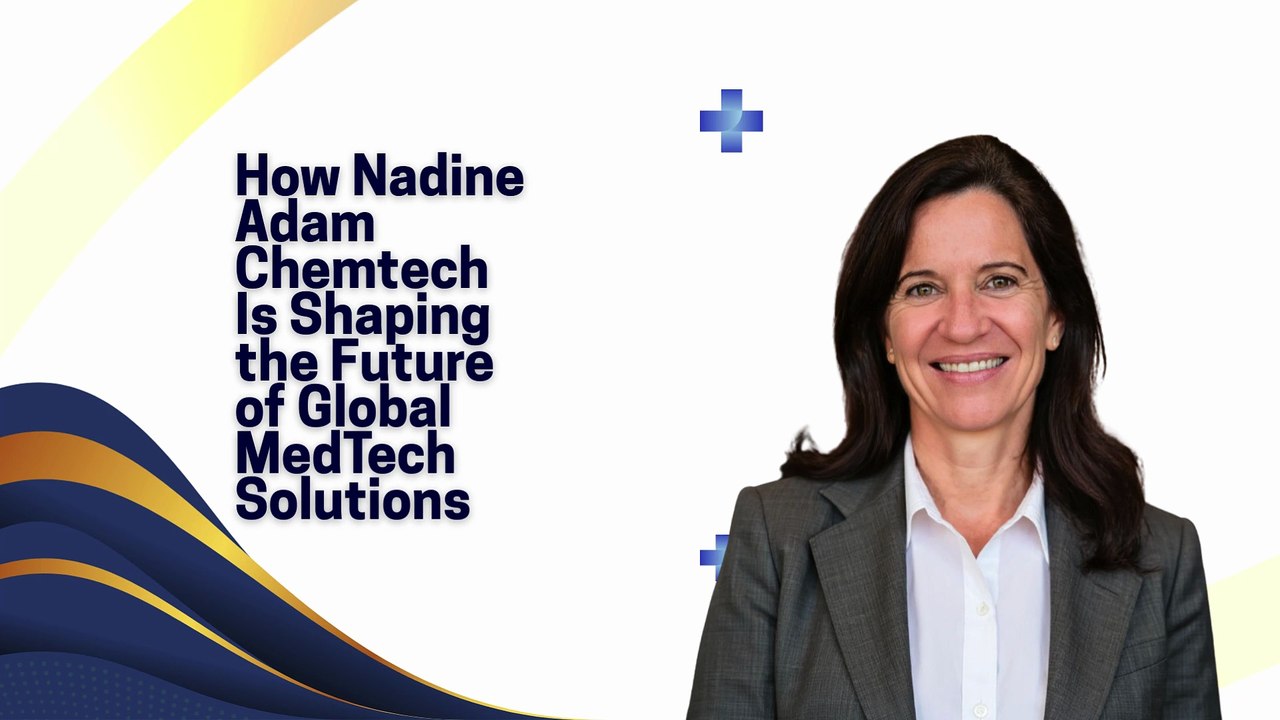 How Nadine Adam Chemtech Is Shaping the Future of Global MedTech Solutions