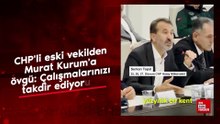 CHP'li eski vekilden Murat Kurum'a övgü: Çalışmalarınızı takdir ediyorum