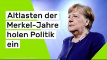 Altlasten der Merkel-Jahre holen Politik ein