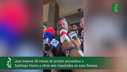Juez impone 18 meses de prisión preventiva a Santiago Hazim y otros seis imputados en caso Senasa-