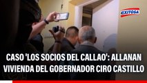 Caso 'Los Socios del Callao': Allanan vivienda del gobernador Ciro Castillo