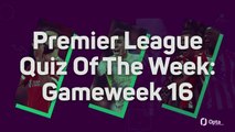Premier League Quiz Of The Week: Gameweek 16