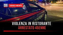 Violenza in ristorante, arrestato 45enne