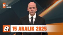 atv Ana Haber | 15 Aralık 2025