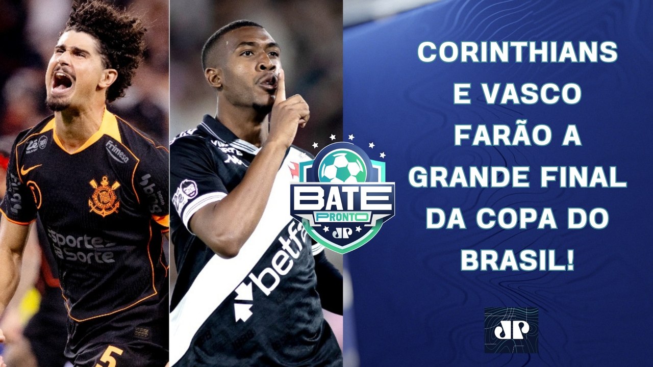 CORINTHIANS E VASCO FARÃO A FINAL DA COPA DO BRASIL; ESCÂNDALO NO SÃO PAULO! | BATE-PRONTO