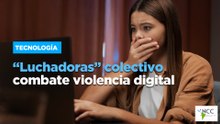 “Luchadoras” colectivo combate violencia digital