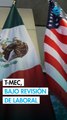 Expertos laborales de EU cuestionan alcances del T-MEC