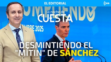 El editorial de Carlos Cuesta: Desmintiendo el "mítin" de Sánchez punto por punto