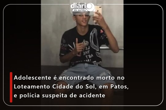 Adolescente é encontrado morto no Loteamento Cidade do Sol, em Patos, e polícia suspeita de acidentetrado morto no Loteamento Cidade do Sol, em Patos, e polícia suspeita de acidente