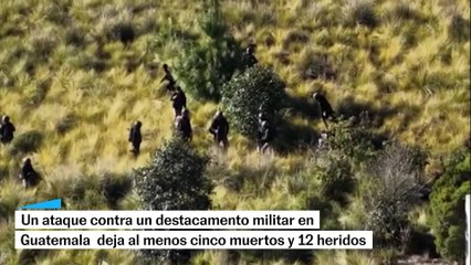 Un ataque contra un destacamento militar en Guatemala deja al menos cinco muertos y 12 heridos